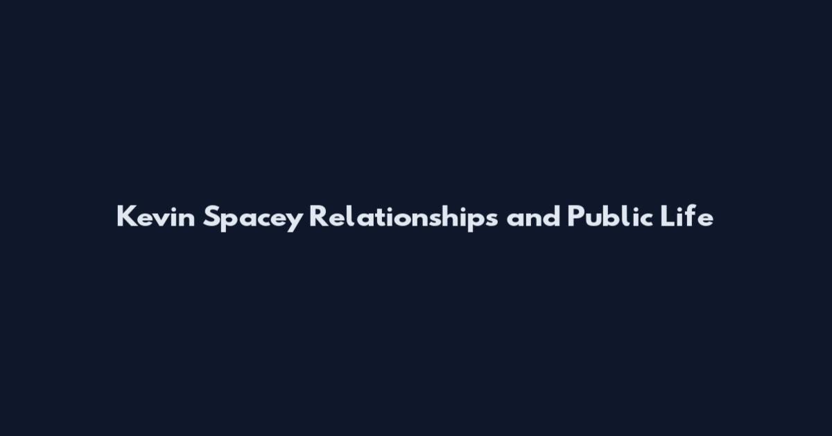 Kevin Spacey Relationships and Public Life