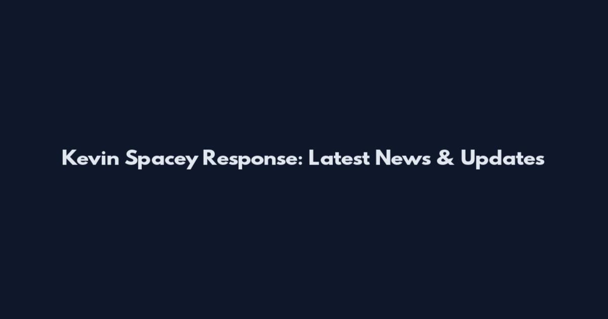 Kevin Spacey Response: Latest News & Updates