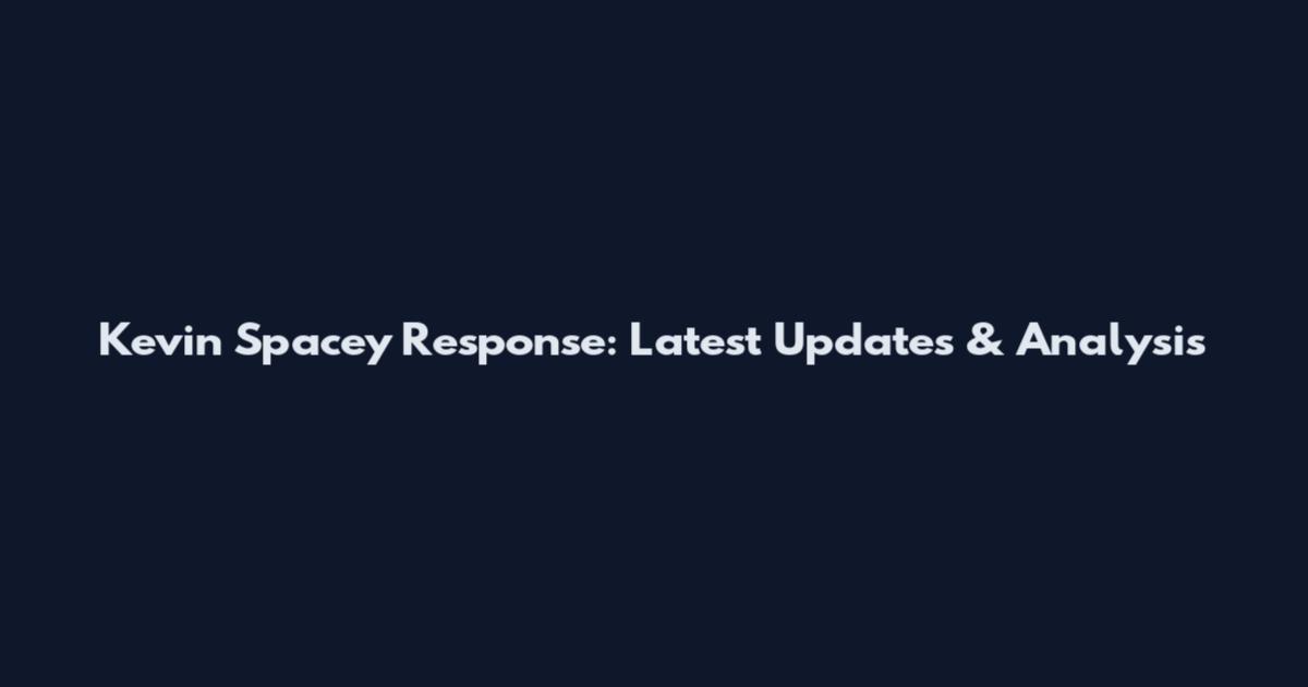 Kevin Spacey Response: Latest Updates & Analysis