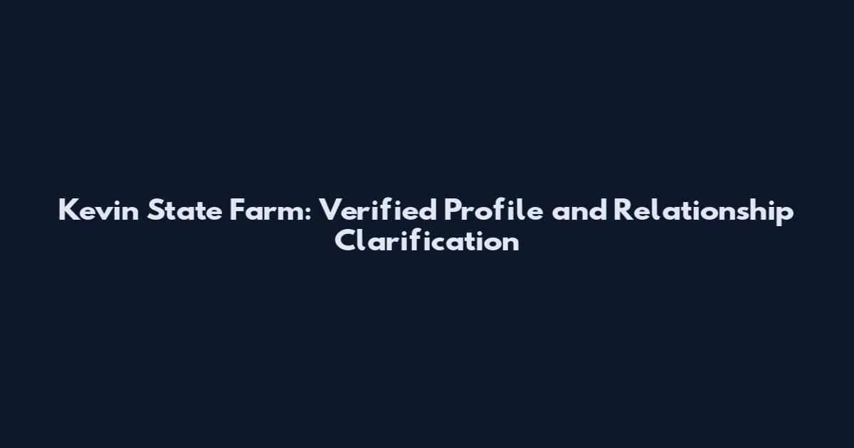 Kevin State Farm: Verified Profile and Relationship Clarification