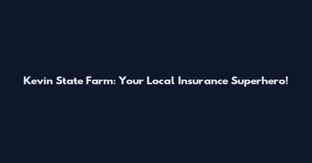 Kevin State Farm: Your Local Insurance Superhero!