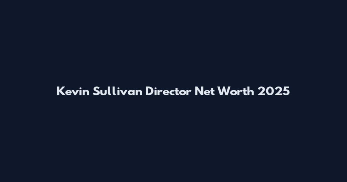 Kevin Sullivan Director Net Worth 2025