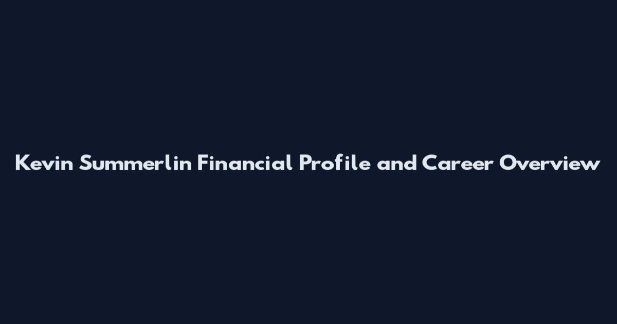 Kevin Summerlin Financial Profile and Career Overview