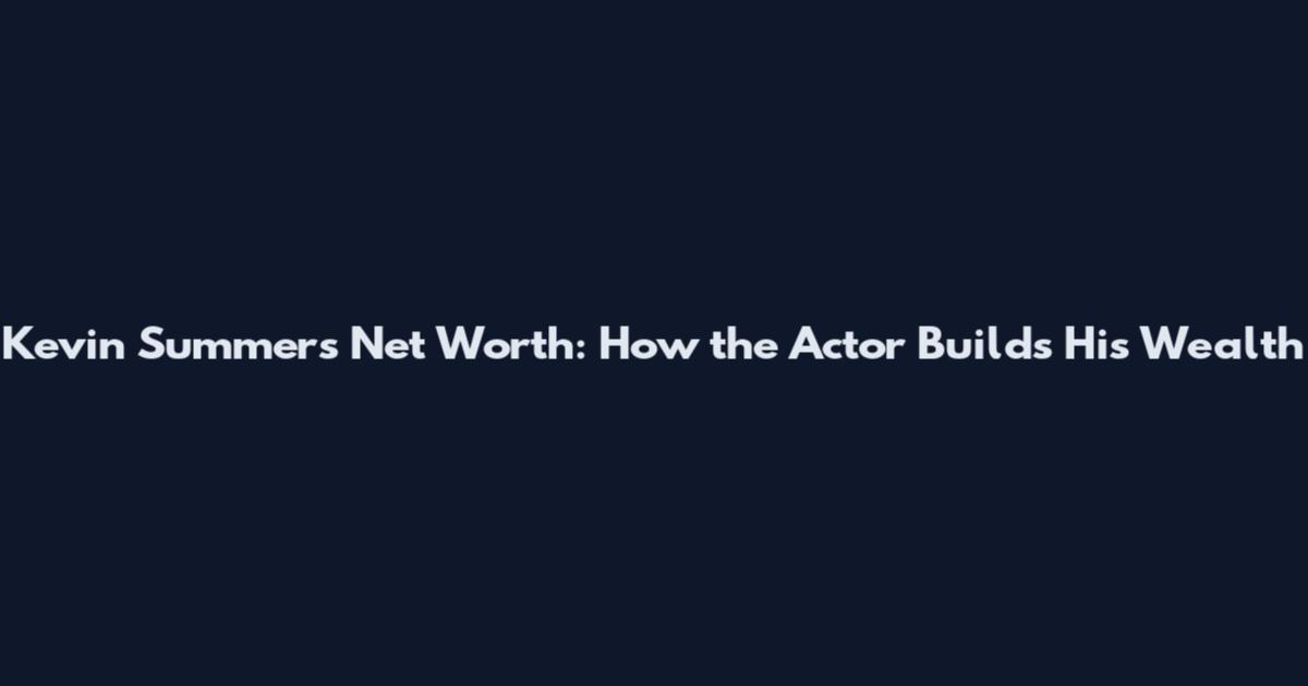 Kevin Summers Net Worth: How the Actor Builds His Wealth