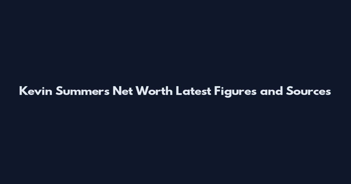 Kevin Summers Net Worth Latest Figures and Sources