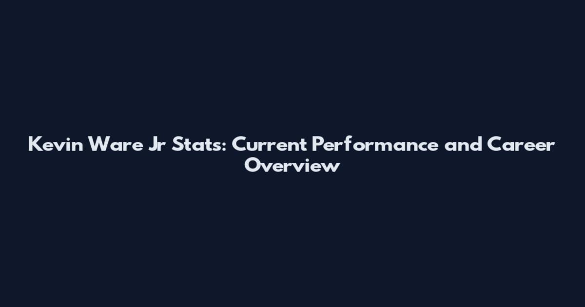 Kevin Ware Jr Stats: Current Performance and Career Overview