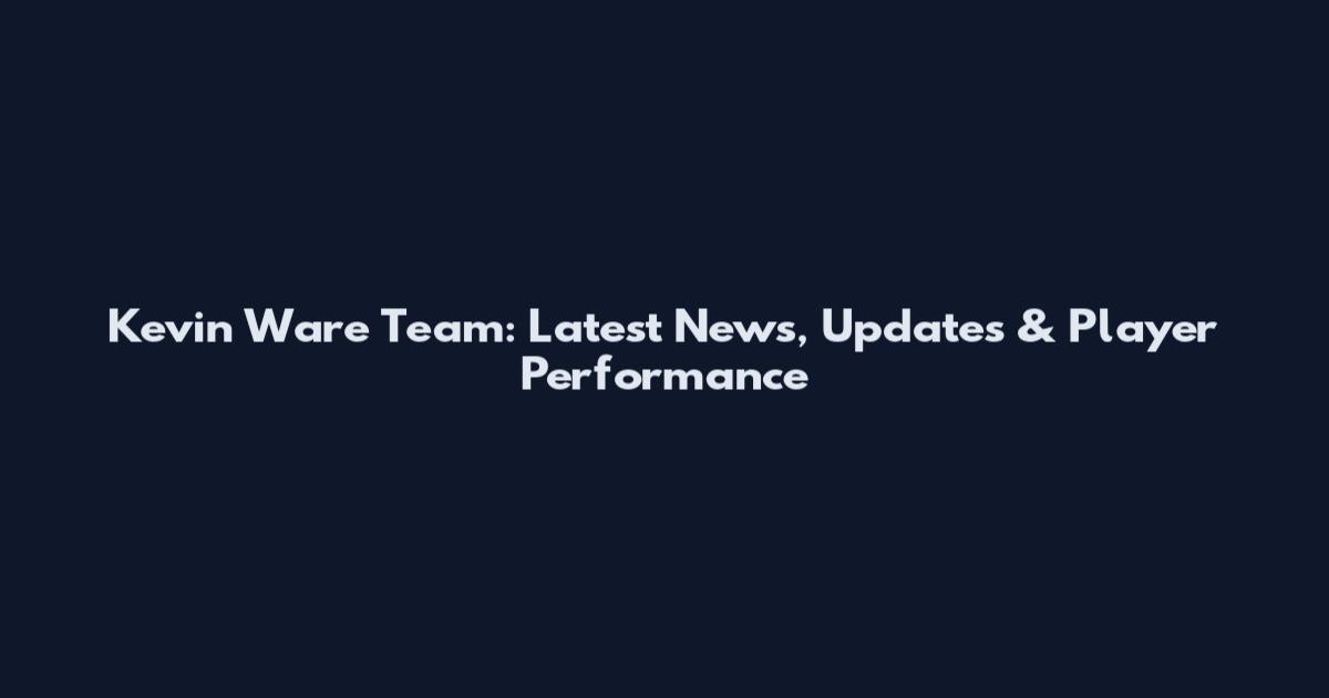 Kevin Ware Team: Latest News, Updates & Player Performance