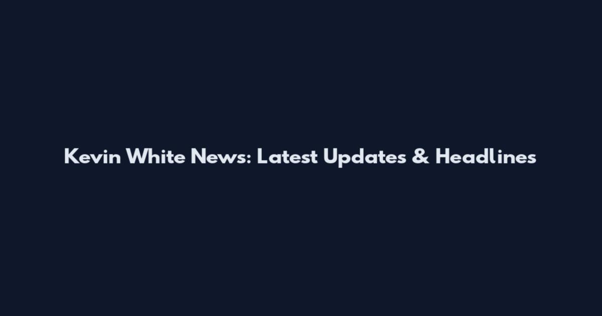 Kevin White News: Latest Updates & Headlines