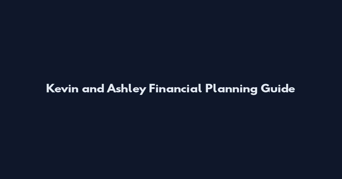 Kevin and Ashley Financial Planning Guide