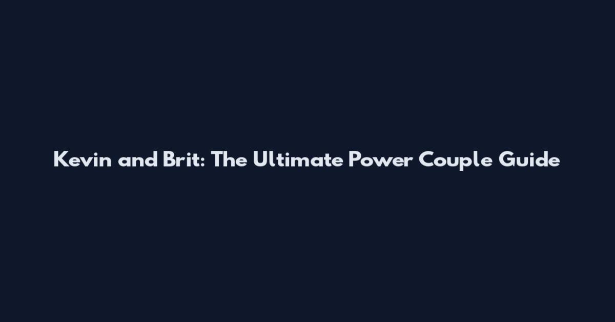 Kevin and Brit: The Ultimate Power Couple Guide