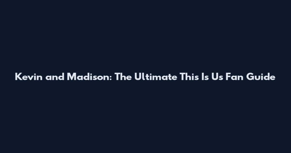 Kevin and Madison: The Ultimate This Is Us Fan Guide