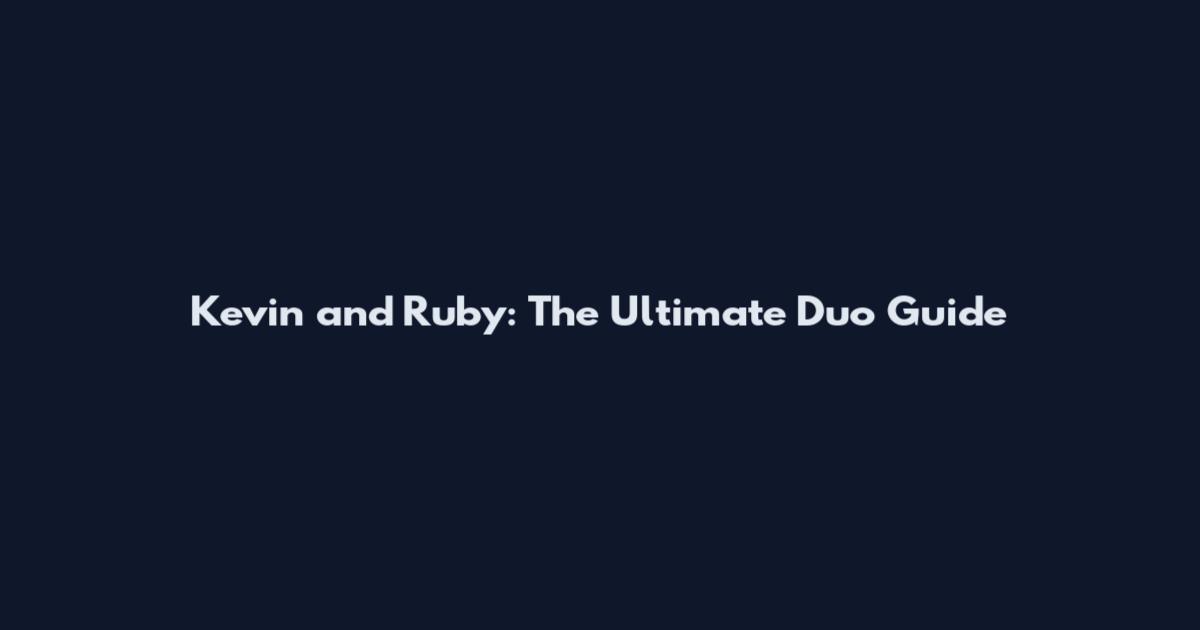 Kevin and Ruby: The Ultimate Duo Guide