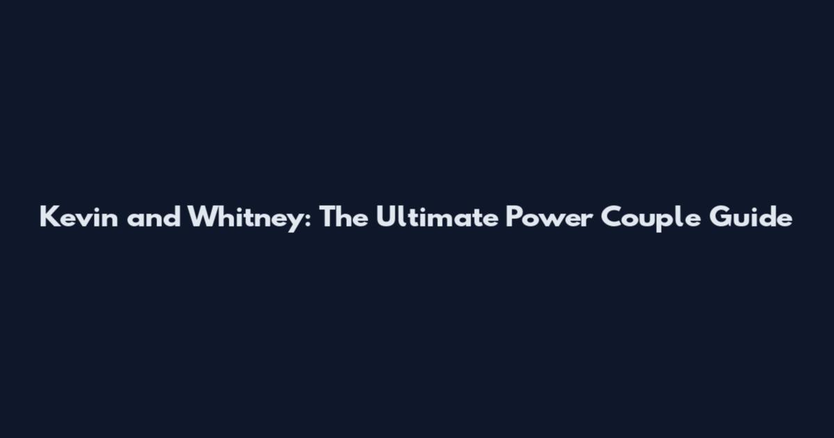 Kevin and Whitney: The Ultimate Power Couple Guide