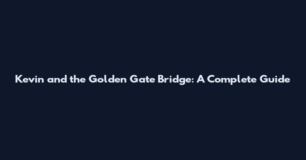 Kevin and the Golden Gate Bridge: A Complete Guide