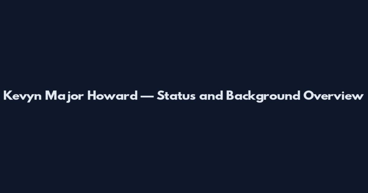 Kevyn Major Howard — Status and Background Overview