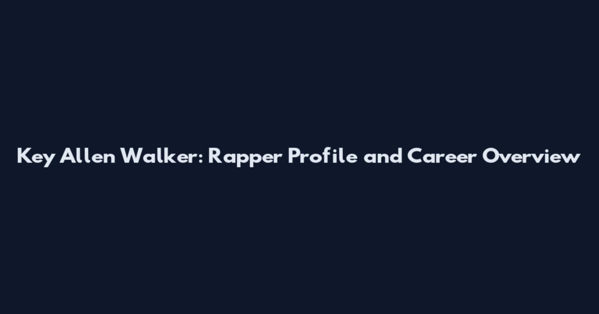 Key Allen Walker: Rapper Profile and Career Overview