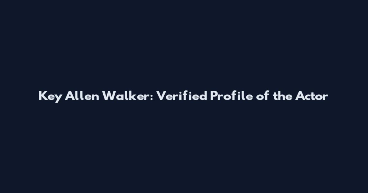 Key Allen Walker: Verified Profile of the Actor
