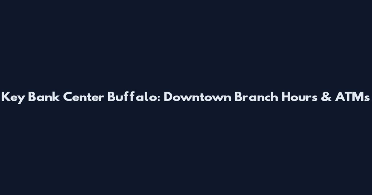 Key Bank Center Buffalo: Downtown Branch Hours & ATMs