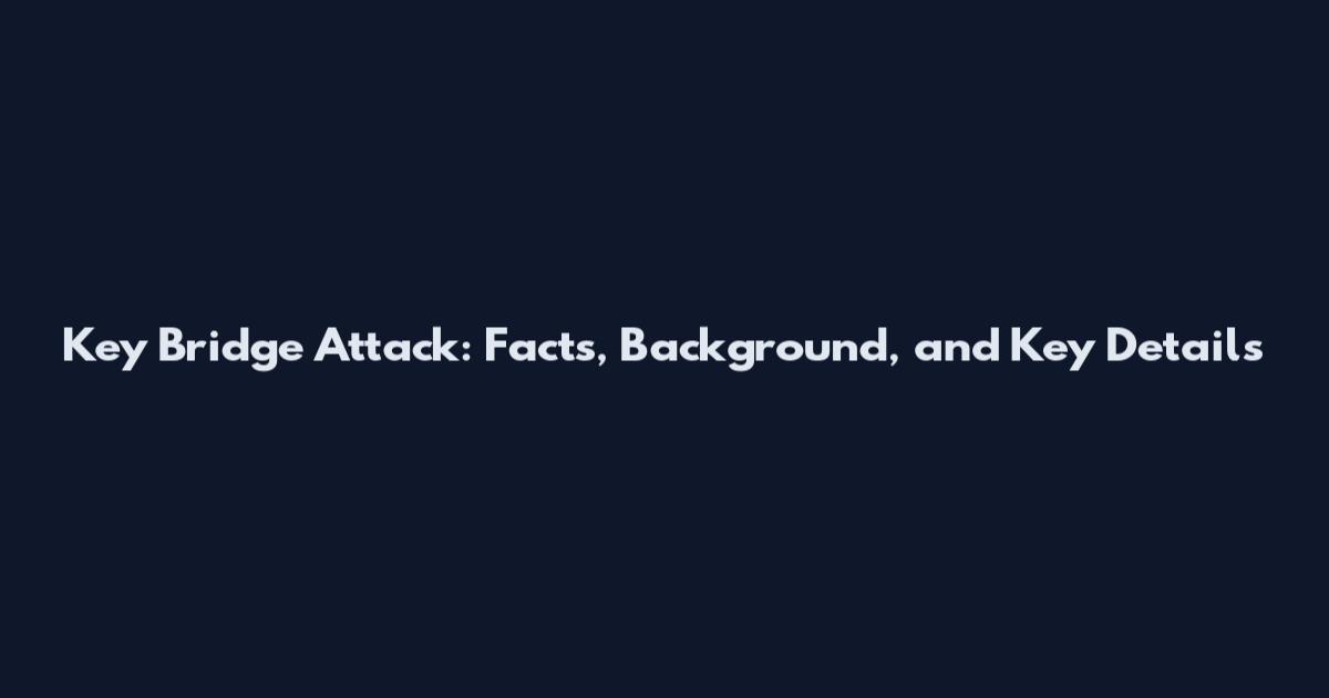 Key Bridge Attack: Facts, Background, and Key Details