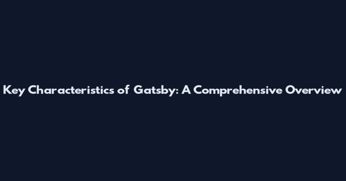 Key Characteristics of Gatsby: A Comprehensive Overview