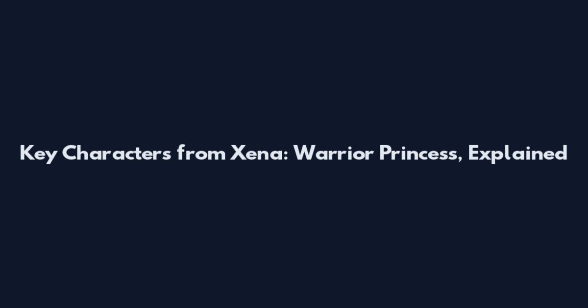 Key Characters from Xena: Warrior Princess, Explained