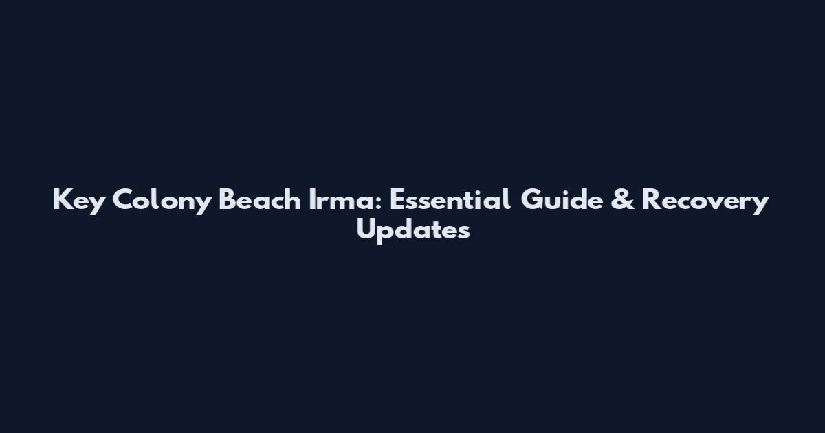Key Colony Beach Irma: Essential Guide & Recovery Updates