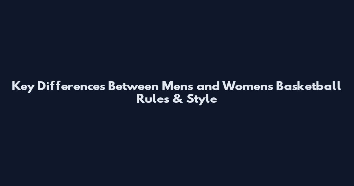 Key Differences Between Men's and Women's Basketball Rules & Style