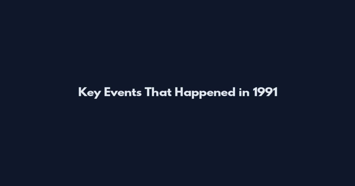 Key Events That Happened in 1991