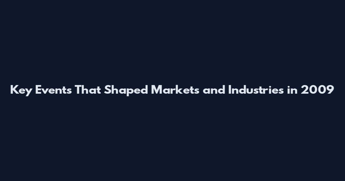Key Events That Shaped Markets and Industries in 2009