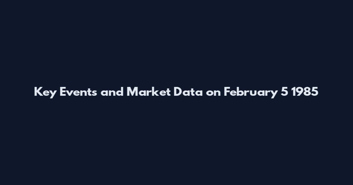 Key Events and Market Data on February 5 1985