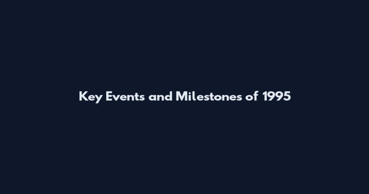Key Events and Milestones of 1995