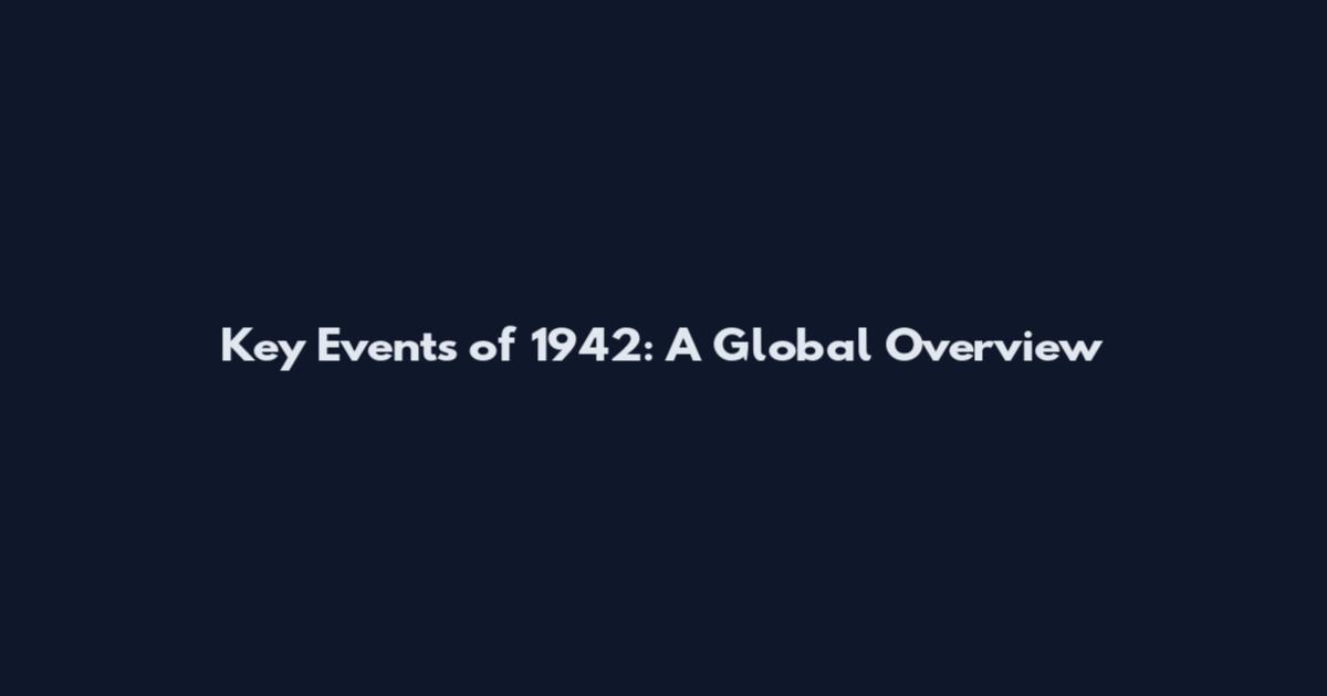Key Events of 1942: A Global Overview