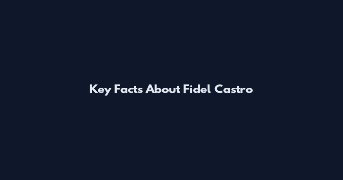 Key Facts About Fidel Castro