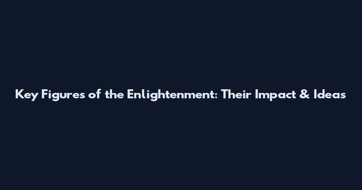 Key Figures of the Enlightenment: Their Impact & Ideas