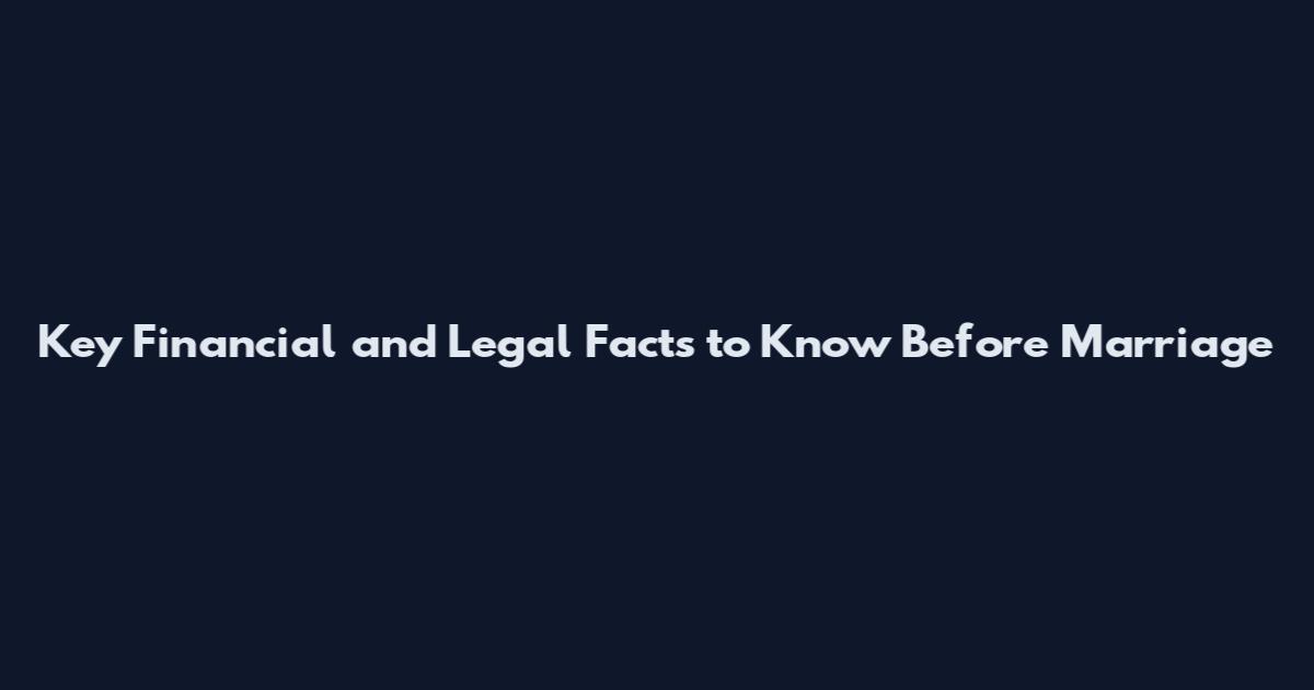 Key Financial and Legal Facts to Know Before Marriage