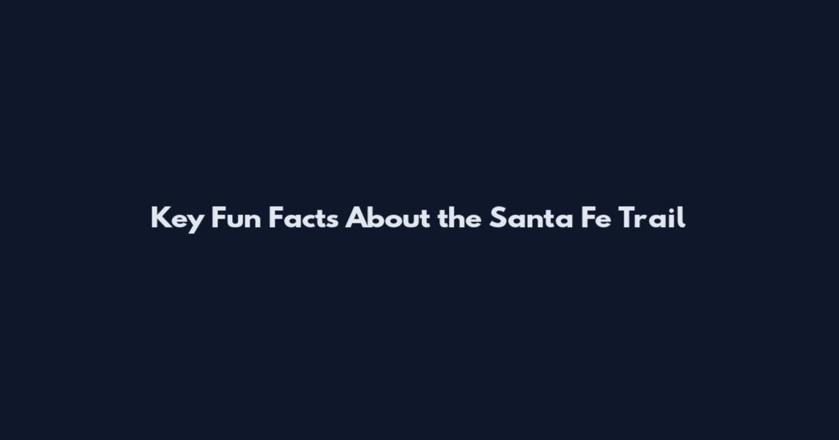 Key Fun Facts About the Santa Fe Trail
