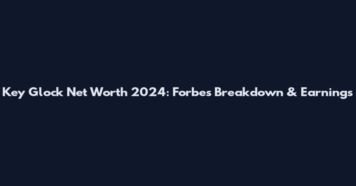 Key Glock Net Worth 2024: Forbes Breakdown & Earnings