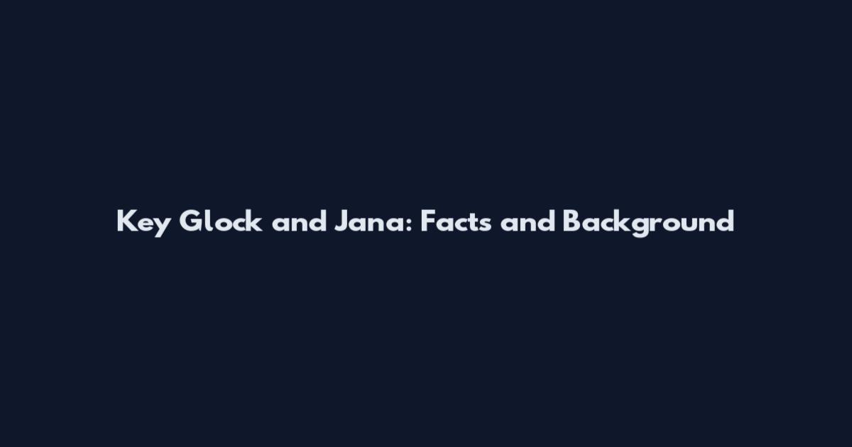 Key Glock and Jana: Facts and Background