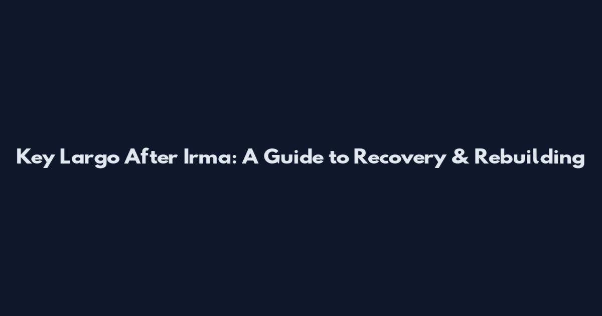 Key Largo After Irma: A Guide to Recovery & Rebuilding
