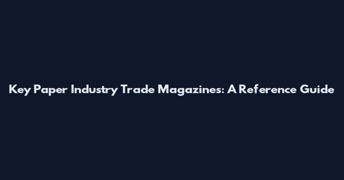 Key Paper Industry Trade Magazines: A Reference Guide