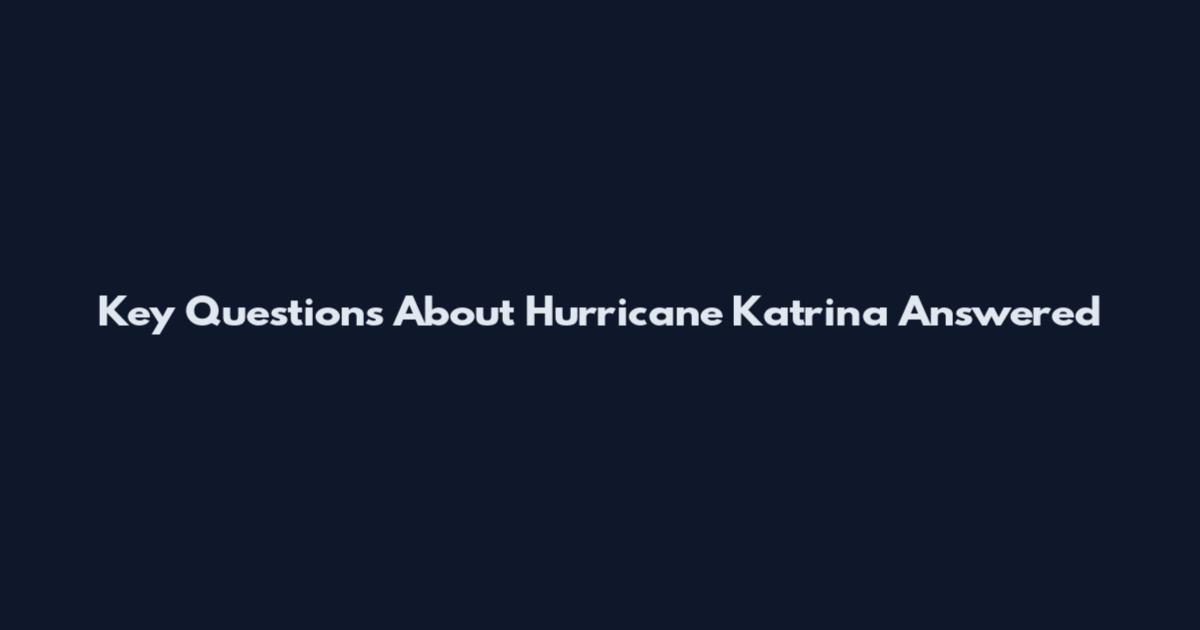 Key Questions About Hurricane Katrina Answered