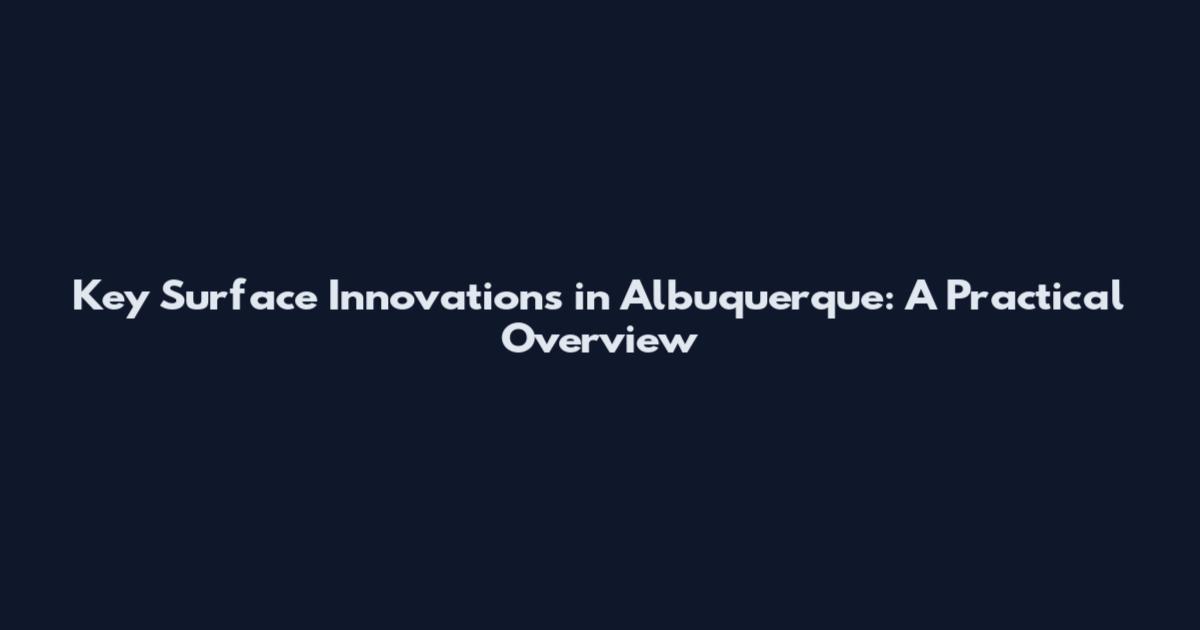 Key Surface Innovations in Albuquerque: A Practical Overview