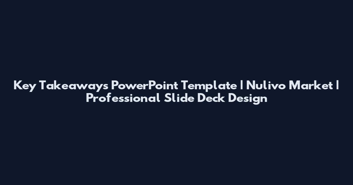 Key Takeaways PowerPoint Template | Nulivo Market | Professional Slide Deck Design