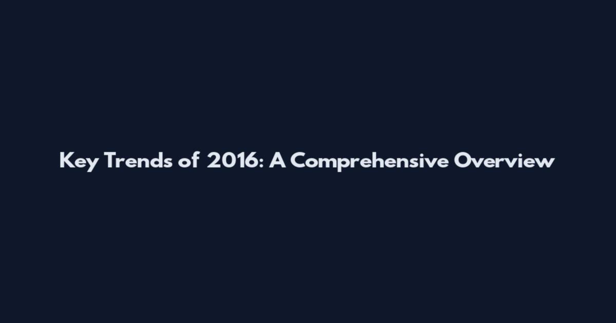 Key Trends of 2016: A Comprehensive Overview