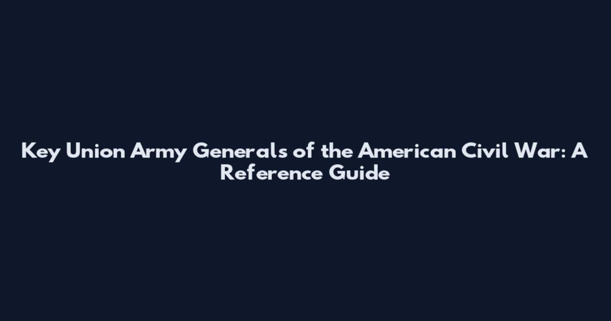 Key Union Army Generals of the American Civil War: A Reference Guide