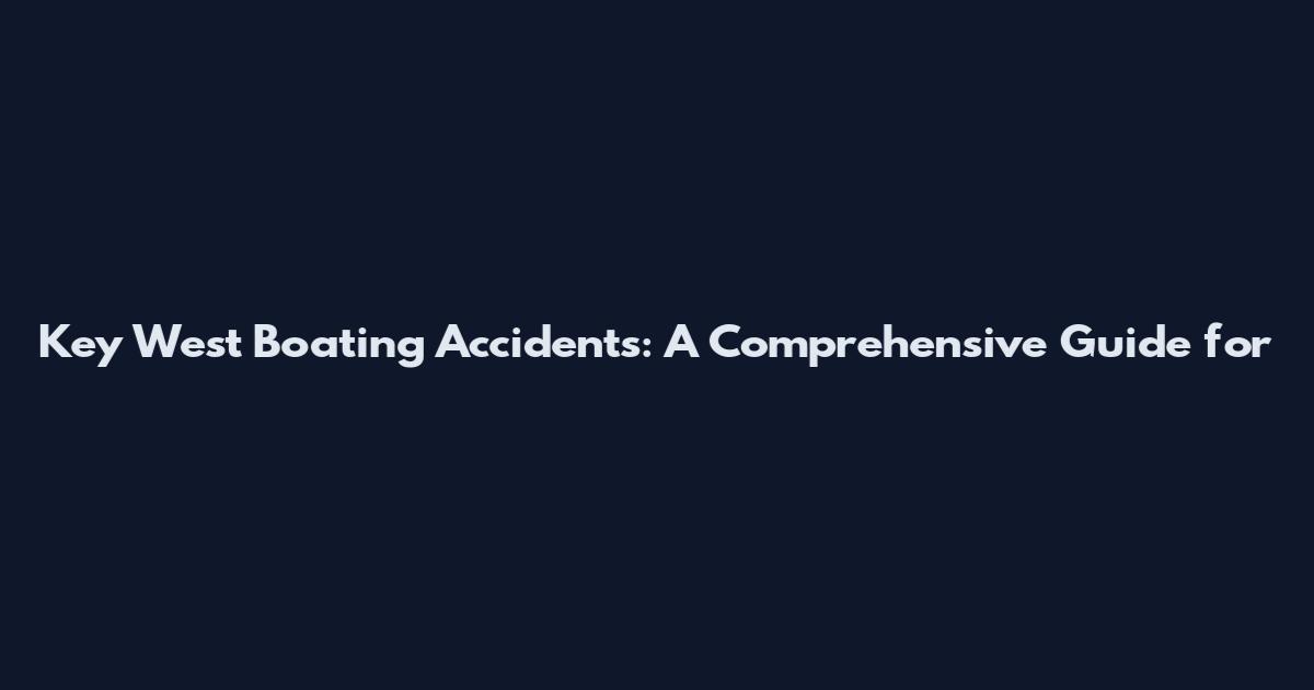 Key West Boating Accidents: A Comprehensive Guide for