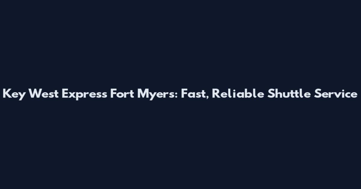 Key West Express Fort Myers: Fast, Reliable Shuttle Service