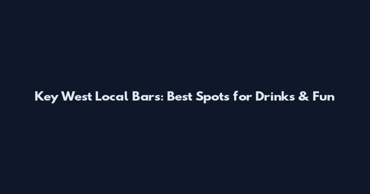 Key West Local Bars: Best Spots for Drinks & Fun