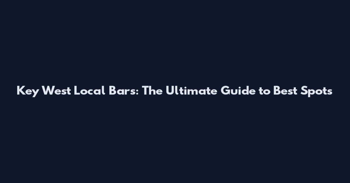 Key West Local Bars: The Ultimate Guide to Best Spots