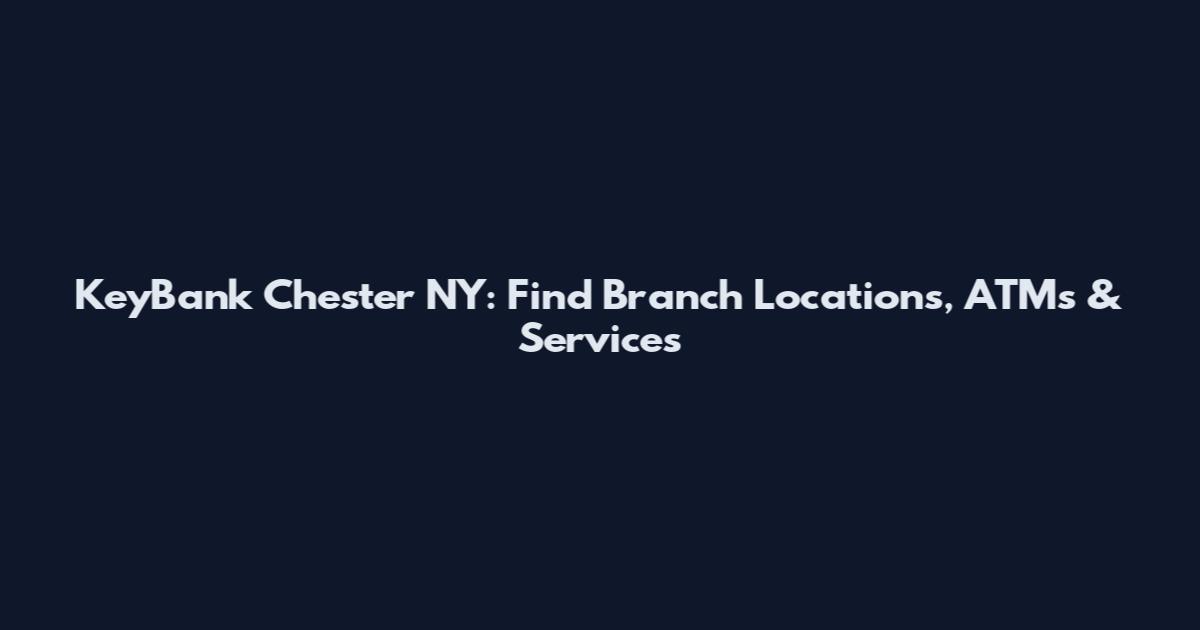 KeyBank Chester NY: Find Branch Locations, ATMs & Services